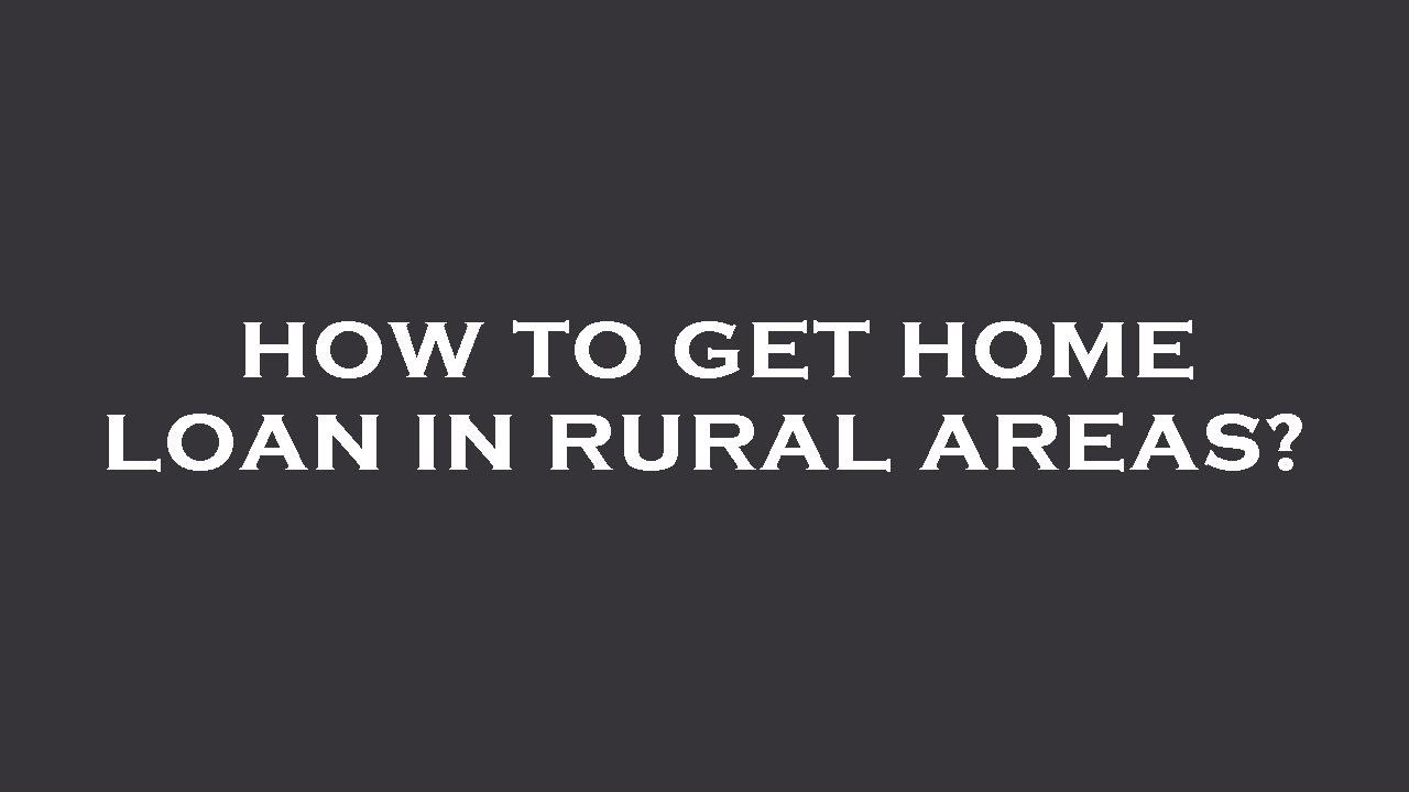 How to get home loan in rural areas?