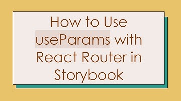 How to Use useParams with React Router in Storybook