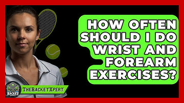How Often Should I Do Wrist And Forearm Exercises? - The Racket Xpert