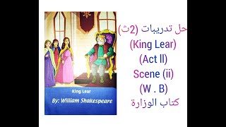 حل تدريبات كتاب الوزارة مسرحية King Lear ( Act II) Scene (ii) W.B الصف الثانى الثانوى