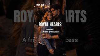 👑Royal Hearts | Episode 7 – A friend of Princess.  #princessstory #romanticdrama #lovestory