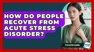 How Do People Recover From Acute Stress Disorder? - PTSD Support Channel