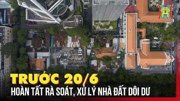 Hoàn tất rà soát, xử lý nhà đất dôi dư trước 20/6 | Tin tức