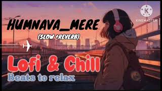 HUMNAVA_MERE(slow+reverb)//Lofi version ||JUBIN_NAUTIYAL SONG||