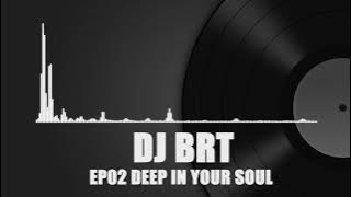 EP02 Deep in your Soul by DJ BRT