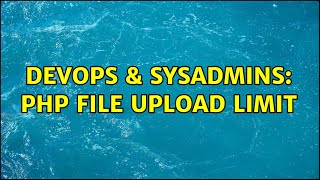 DevOps & SysAdmins: PHP file upload limit (3 Solutions!!) Wealth