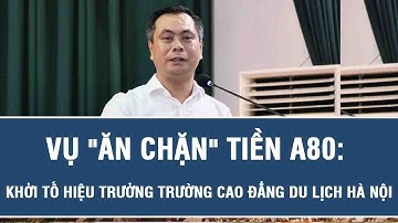 Vụ "ăn chặn" tiền A80: Khởi tố Hiệu trưởng Trường Cao đẳng Du lịch Hà Nội