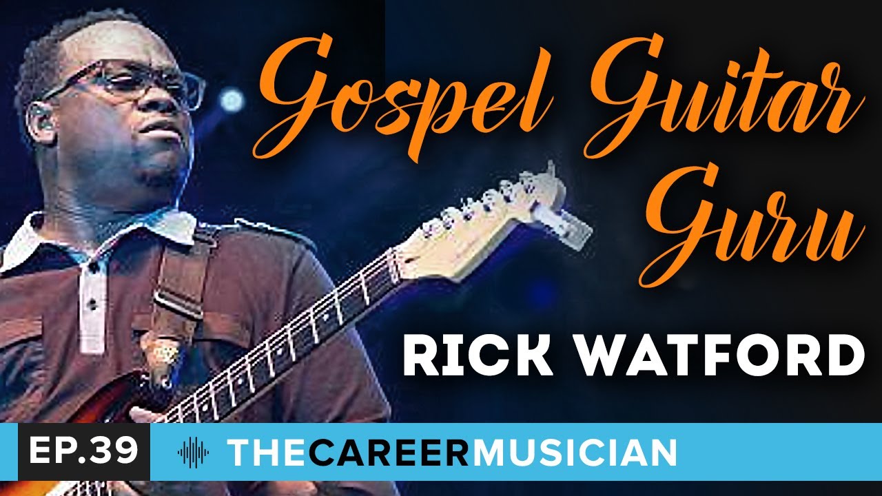The Career Musician Episode 38: Rick Watford | Gospel Guitar Guru