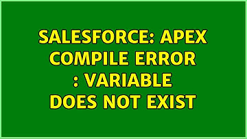 Salesforce: Apex compile error : variable does not exist (3 Solutions!!)