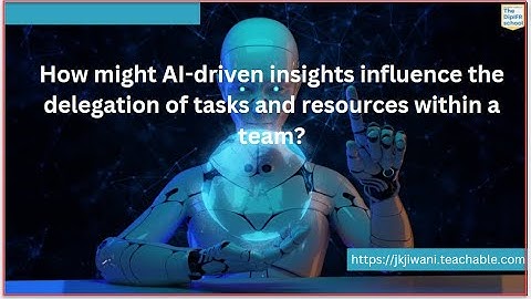 How might AI-driven insights influence the delegation of tasks and resources within a team