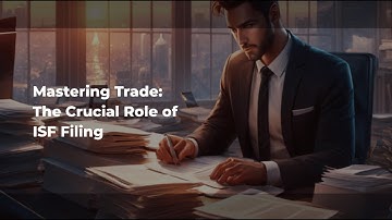 Mastering Trade: The Crucial Role of ISF Filing