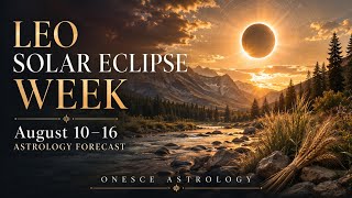 Leo Solar Eclipse Week | August 10–16 Astrology Forecast
