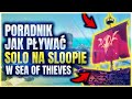 JAK GRAĆ SOLO NA SLOOPIE W SEA OF THIEVES! *NA PEWNO SIĘ WIELE NAUCZYSZ!!!*