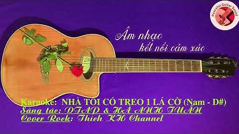 NHÀ TÔI CÓ TREO MỘT LÁ CỜ KARAOKE. Sáng tác: DTAP & HÀ ANH TUẤN. Cover Rock: Thích KH Channel.