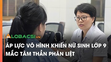 Áp lực vô hình khiến nữ sinh lớp 9 mắc tâm thần phân liệt