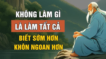 LÃO TỬ - Những Lời Dạy NGHE TRƯỚC 50 TUỔI - Cuộc Sống Sẽ Thay Đổi | Lời Dạy Cổ Nhân