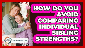 How Do You Avoid Comparing Individual Sibling Strengths?
