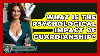 What Is The Psychological Impact Of Guardianship? - Wealth and Estate Planners