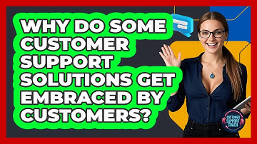 Why Do Some Customer Support Solutions Get Embraced By Customers? - Customer Support Coach
