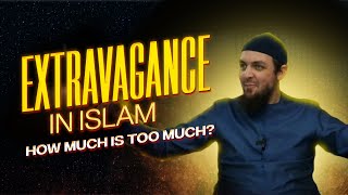 Understanding Extravagance In Islam - By Ustadh Muhammad Tim Humble
