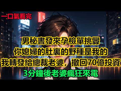 男秘書發來孕檢單挑釁：“你媳婦的肚裏的野種是我的！”我轉發給總裁老婆，並撤回70億投資，3分鐘後老婆瘋狂來電