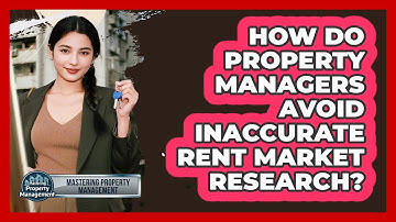 How Do Property Managers Avoid Inaccurate Rent Market Research? - Mastering Property Management