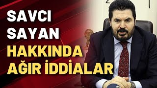 Savcı Sayan Hakkında Ağır Iddialar