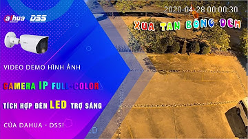 DEMO_19 Video Demo Hình Ảnh Ngày & Đêm Của Camera IPC Full Color Tích Hợp LED Trợ Sáng Của Dahua DSS