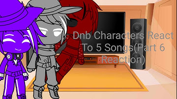 Dnb Characters React To 5 Songs(Part 6 Reaction)