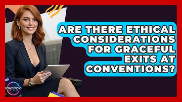 Are There Ethical Considerations For Graceful Exits At Conventions? - Conventions Network