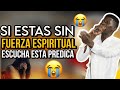 Si ests sin fuerza espiritual  esta predica te va a fortalecer 