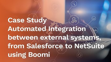 [Case Study] Automated Integration between external systems, from Salesforce to NetSuite using Boomi