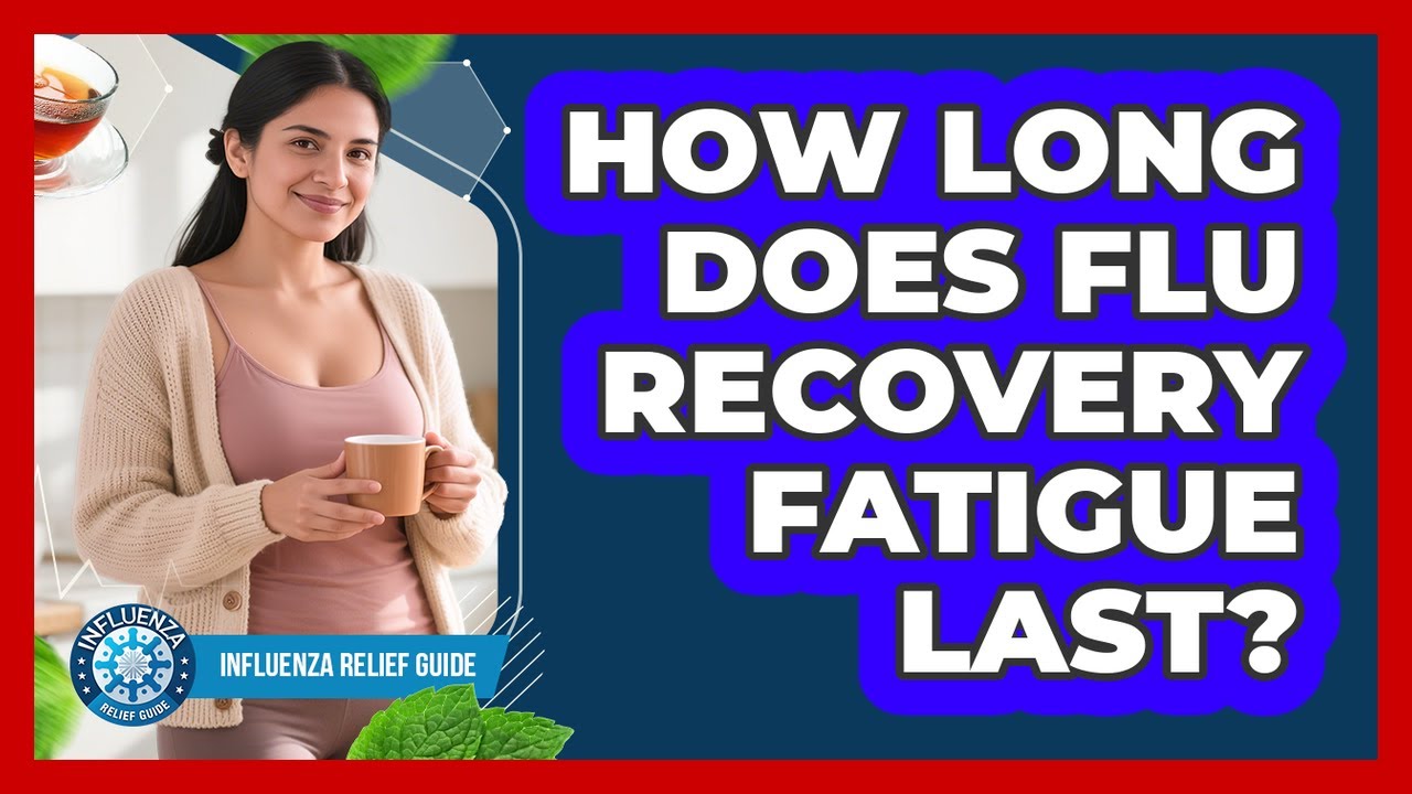 How Long Does Flu Recovery Fatigue Last? - Influenza Relief Guide