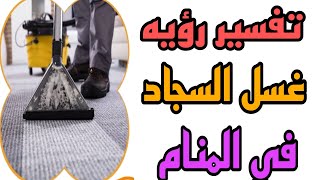 تفسير رؤيه غسل السجاد في المنام/رؤيه تنظيف السجاد في الحلم للرجل والمرأة