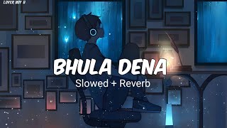 Bhula Dena - Lofi (Slowed   Reverb) | Aashiqui 2 | Mustafa Zahid | Lover Boy G