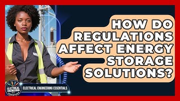 How Do Regulations Affect Energy Storage Solutions? - Electrical Engineering Essentials