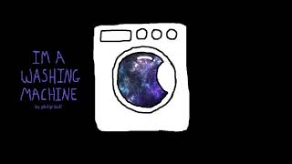 Video thumbnail of "I'm a washing machine by Philip Bull (Original upload version, the audio is kinda poo)"