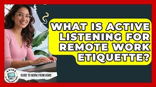 What Is Active Listening For Remote Work Etiquette? - Guide To Work From Home