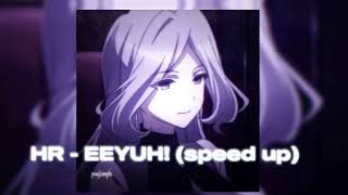 HR - EEYUH!(speed up)