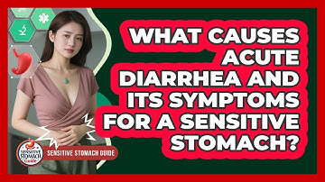 What Causes Acute Diarrhea And Its Symptoms For A Sensitive Stomach? - Sensitive Stomach Guide