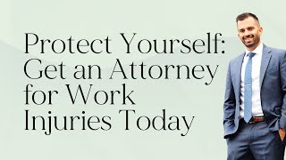 Protect Yourself After a Work Injury: Why You Need an Attorney Today