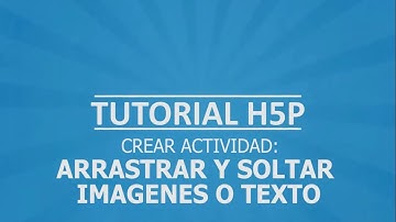 TUTORIAL H5P ARRASTRAR Y SOLTAR IMAGEN O TEXTO
