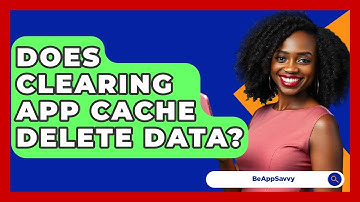 Does Clearing App Cache Delete Data? - Be App Savvy