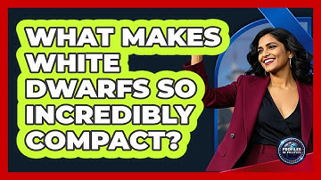 What Makes White Dwarfs So Incredibly Compact? - Profiles in Politics