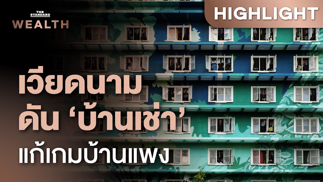 ราคาบ้านเวียดนามพุ่ง! รัฐดันโมเดล ‘บ้านเช่า’ แก้วิกฤตที่อยู่อาศัย | THE STANDARD WEALTH