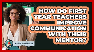 How Do First Year Teachers Improve Communication With Their Mentor? - Aspiring Teacher Guide