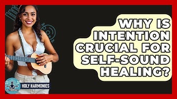 Why Is Intention Crucial For Self-sound Healing? - Holy Harmonies