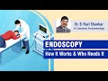 ENDOSCOPY How It Works Who Needs It Dr B Ravi Shankar