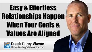 Easy & Effortless Relationships Happen When Your Goals & Values Are Aligned