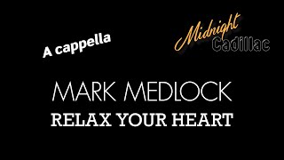 MARK MEDLOCK Relax Your Heart (A cappella)